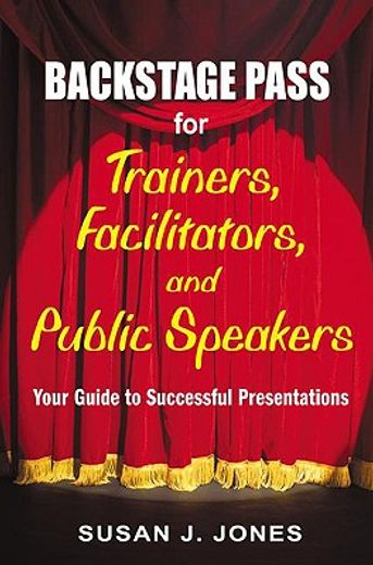 backstage pass for trainers, facilitators, and public speakers,your guide to successful presentations