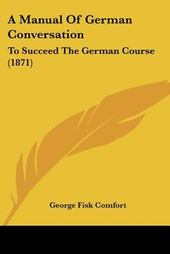 a manual of german conversation: to succ