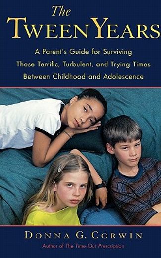 the tween years,a parent´s guide for surviving those terrific, tubulent, and trying times between childhood and adol (en Inglés)