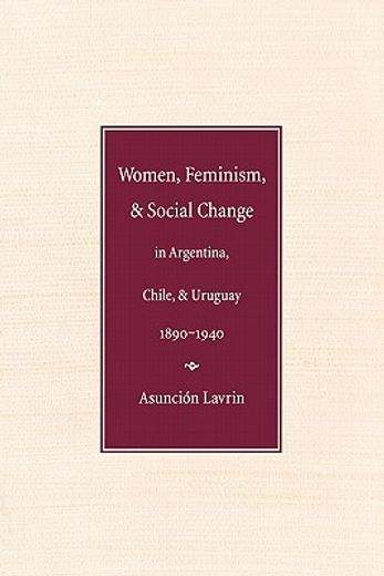 women, feminism and social change in argentina, chile, and uruguay, 1890-1940
