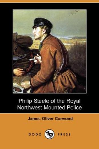 philip steele of the royal northwest mounted police (dodo press)