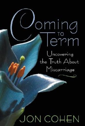 coming to term,uncovering the truth about miscarriage (en Inglés)