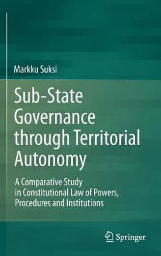 sub-state governance through territorial autonomy,a comparative study in constitutional law of powers, procedures and institutions