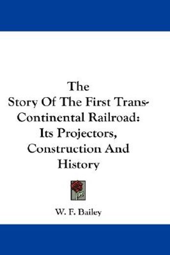 the story of the first trans-continental railroad,its projectors, construction and history