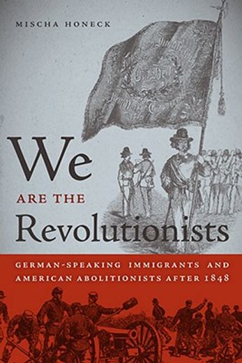 we are the revolutionists,german-speaking immigrants & american abolitionists after 1848