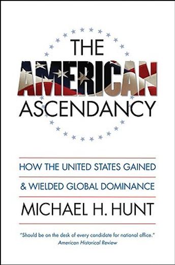 the american ascendancy,how the united states gained and wielded global dominance