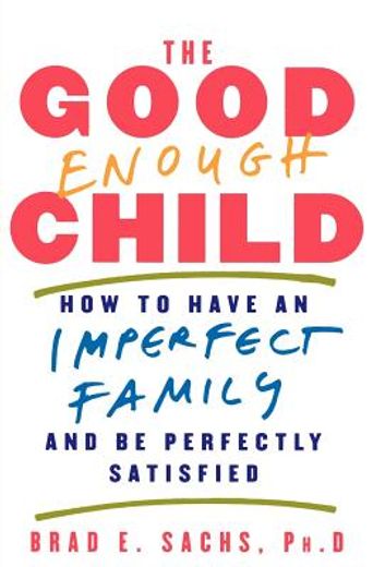 the good enough child,how to have an imperfect family and be perfectly satisfied