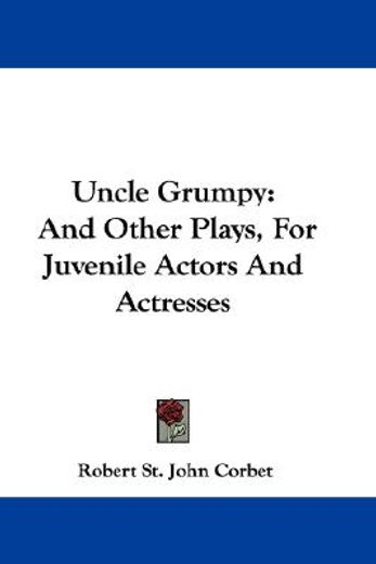 uncle grumpy, and other plays, for juvenile actors and actresses