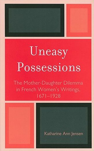 uneasy possessions,the mother-daughter dilemma in french women`s writings, 1671-1928