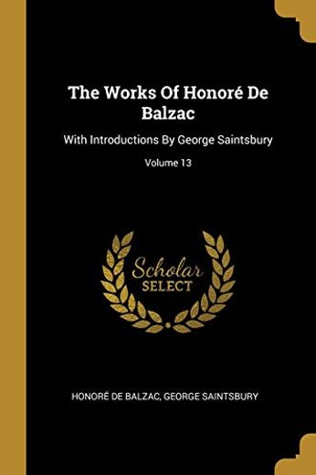 The Works of Honoré de Balzac: With Introductions by George Saintsbury; Volume 13 (en Inglés)