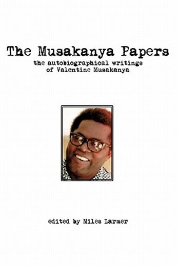the musakanya papers,the autobiography writings of valentine musakanya