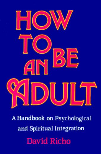 how to be an adult,a handbook on psychological and spiritual integration