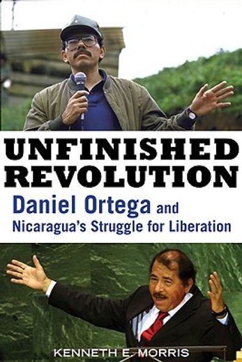 Unfinished Revolution: Daniel Ortega and Nicaragua's Struggle for Liberation (en Inglés)