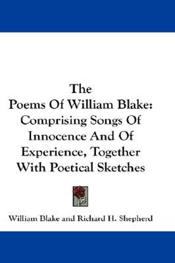 the poems of william blake,comprising songs of innocence and of experience, together with poetical sketches