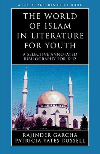 the world of islam in literature for youth,a selective annotated bibliography for k-12