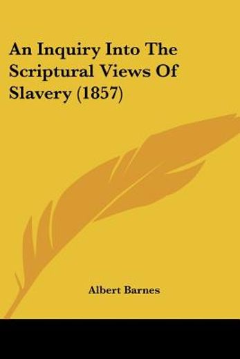 inquiry into the scriptural views of slavery (1857)