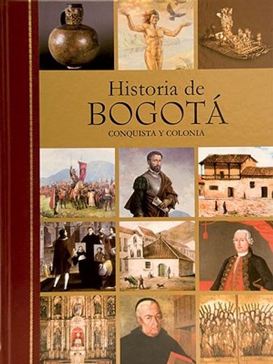 historia de bogota/ history of bogota,conquista y colonia, siglo xix, siglo xx/ conquest and colony, xix and xx centuries