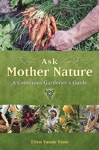 Ask Mother Nature: A Conscious Gardener's Guide (en Inglés)