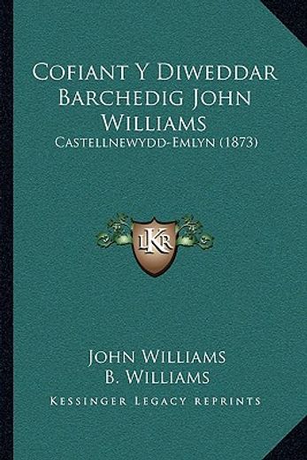 cofiant y diweddar barchedig john williams: castellnewydd-emlyn (1873)