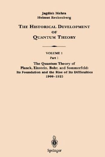 the historical development of quantum theory,the quantum theory of planck, einstein, bohr, and sommerfeld : its foundation and the rise of its di