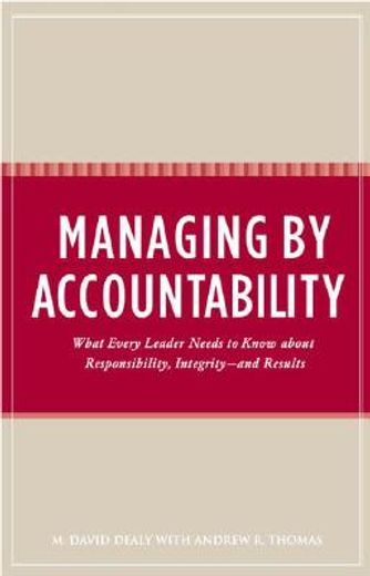 managing by accountability,what every leader needs to know about responsibility, integrity -- and results