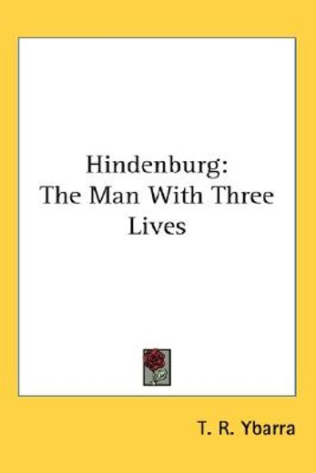 hindenburg,the man with three lives