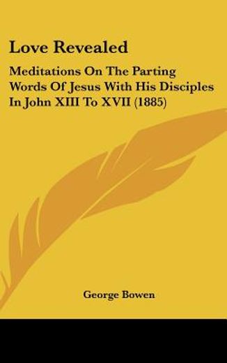 love revealed,meditations on the parting words of jesus with his disciples in john xiii to xvii