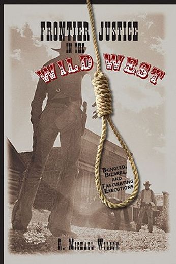 frontier justice in the wild west,bungled, bizarre, and fascinating executions (en Inglés)