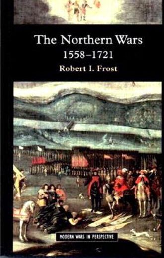 the northern wars,war, state and society in northeastern europe, 1558-1721