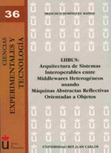 Liibus: Arquitectura De Sistemas Interoperables Entre Meddlewares Heterogeneos Usando Máquinas Abstractas Reflectivas Orientadas A Objetos (Colección Ciencias Experimentales y Tecnología)