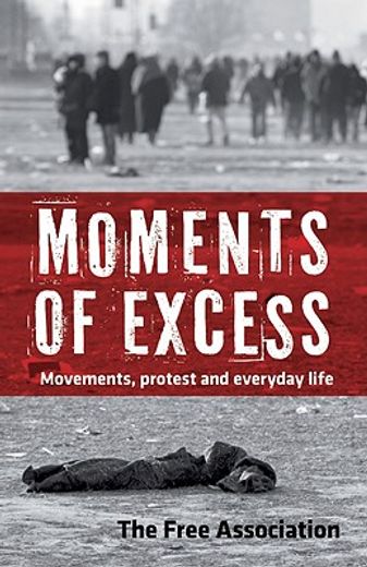 Moments of Excess: Movements, Protest and Everyday Life (en Inglés)