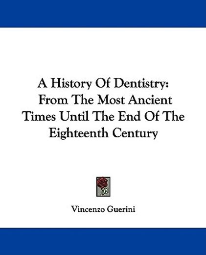a history of dentistry,from the most ancient times until the end of the eighteenth century