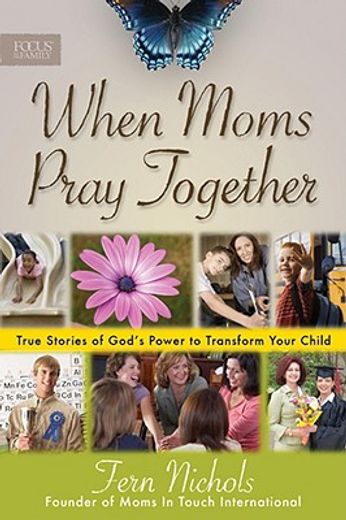when moms pray together,true stories of god´s power to transform your child