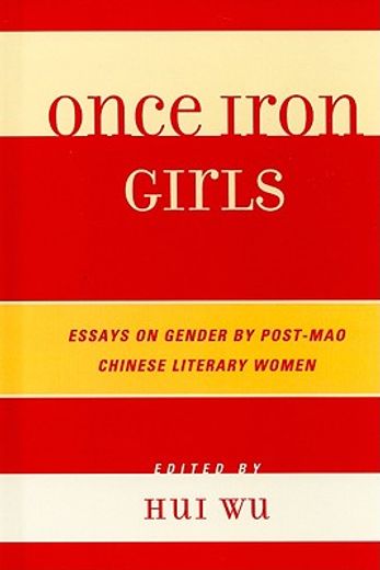 once iron girls,essays on gender by post-mao chinese literary women