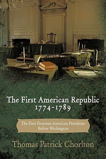 the first american republic 1774-1789,the first fourteen american presidents before washington (in English)