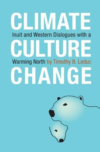 climate culture change,inuit and western dialogues with a warming north