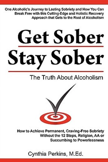 get sober stay sober: the truth about alcoholism (en Inglés)