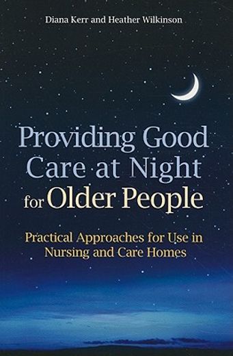 Providing Good Care at Night for Older People: Practical Approaches for Use in Nursing and Care Homes (en Inglés)