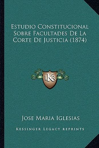 estudio constitucional sobre facultades de la corte de justicia (1874)