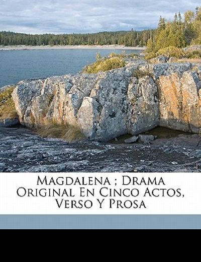 magdalena; drama original en cinco actos, verso y prosa