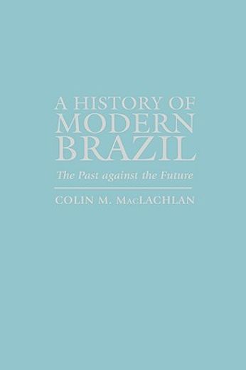 a history of modern brazil: the past against the future