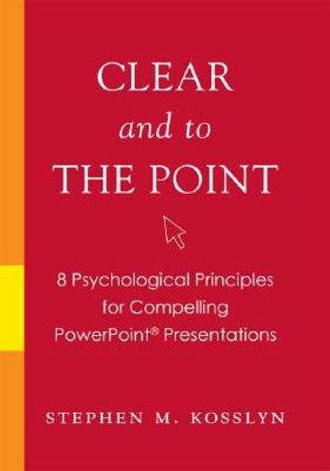 clear and to the point,8 psychological principles for compelling powerpoint presentations (en Inglés)