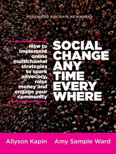 social change anytime everywhere: how to implement online multichannel strategies to spark advocacy, raise money, and engage your community (en Inglés)