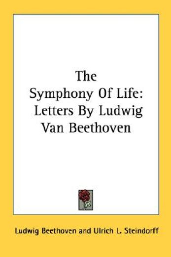 the symphony of life,letters by ludwig von beethoven