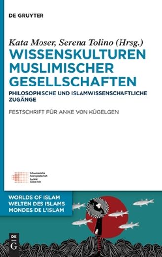 Wissenskulturen Muslimischer Gesellschaften Philosophische und Islamwissenschaftliche Zugänge Festschrift für Anke von Kügelgen (en Inglés)