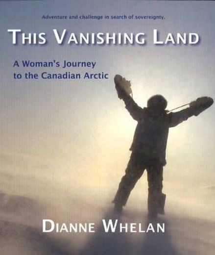 this vanishing land,a woman´s journey to the canadian arctic