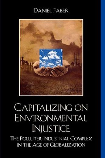 capitalizing on environmental injustice,the polluter-industrial complex in the age of globalization