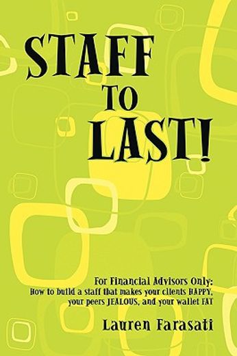 staff to last!: for financial advisors only: how to build a staff that makes your clients happy, you (in English)