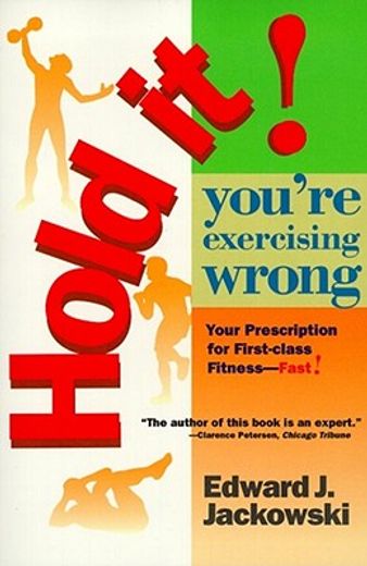 hold it! you´re exercising wrong/your prescription for first-class fitness-fast!