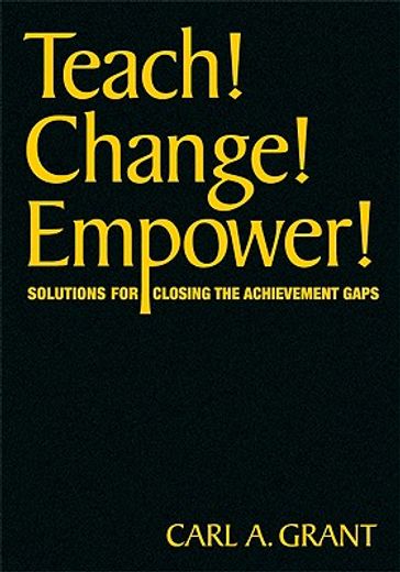teach! change! empower!,solutions for closing the achievement gaps